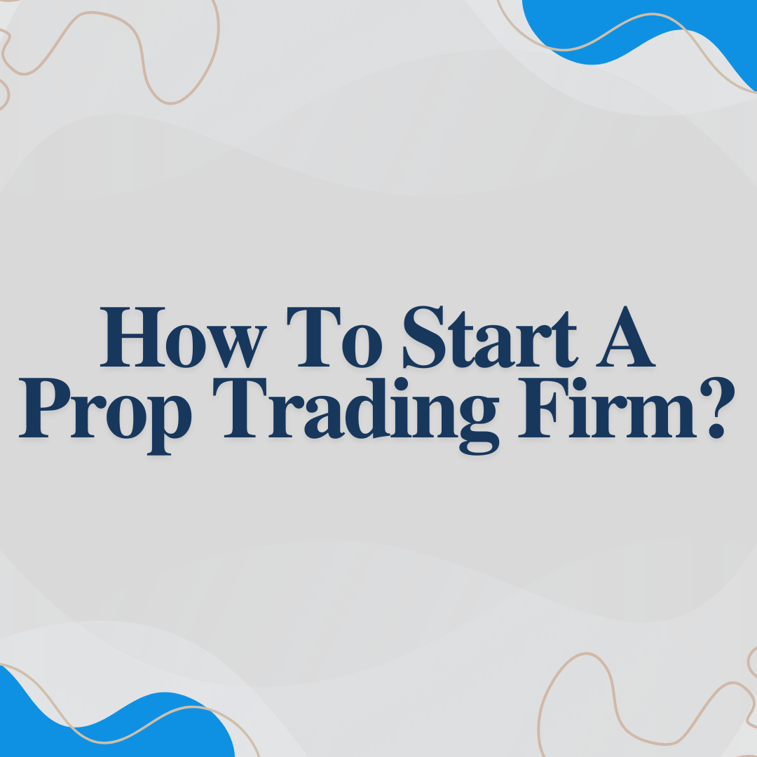 Starting a Prop Trading Firm