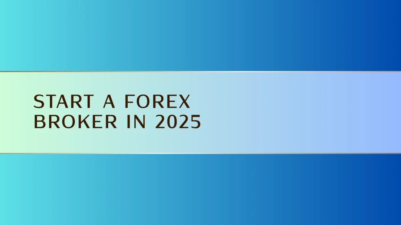 start a forex broker in 2025